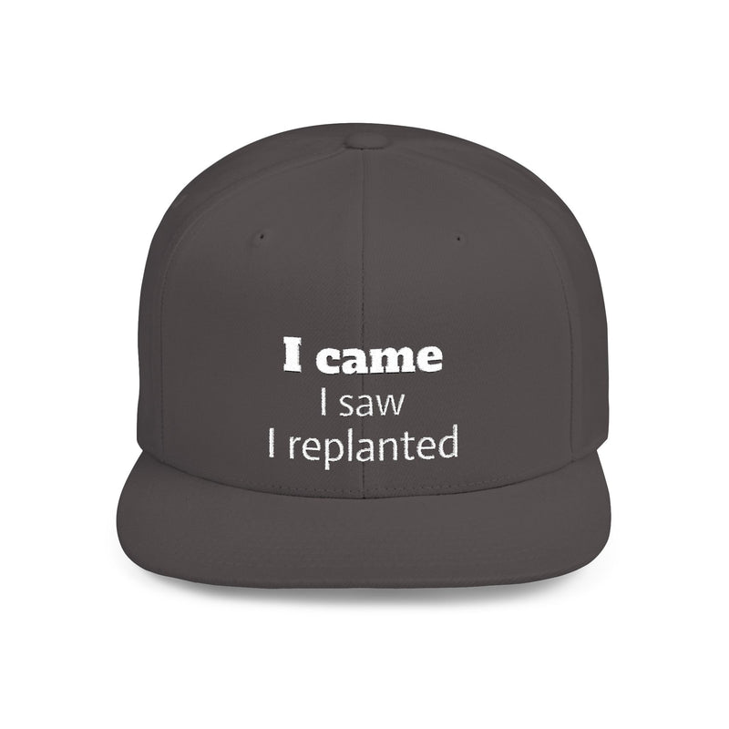 Stylish Flat Bill Snapback Hat - I Came, I Saw, I Replanted, Unisex Cap, Gift for Him/Her, Summer Accessory
